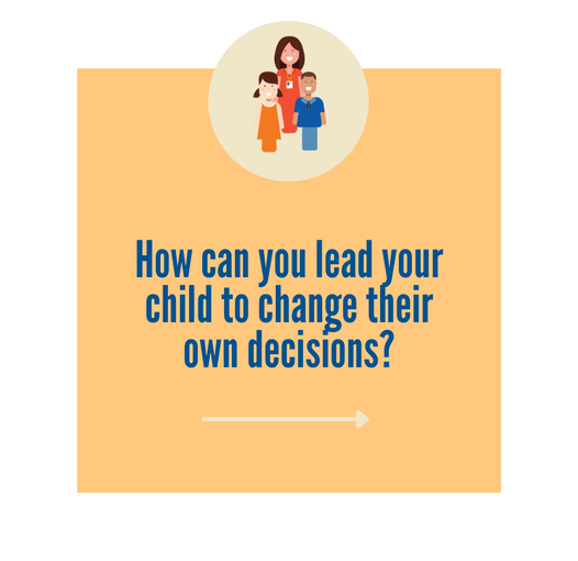 How can you lead your child to change their own decisions?